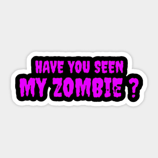 HAVE YOU SEEN MY ZOMBIE ? - Funny Hallooween Zombie Quotes Sticker